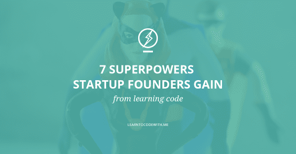 7 Superpowers Startup Founders Gain From Learning Code