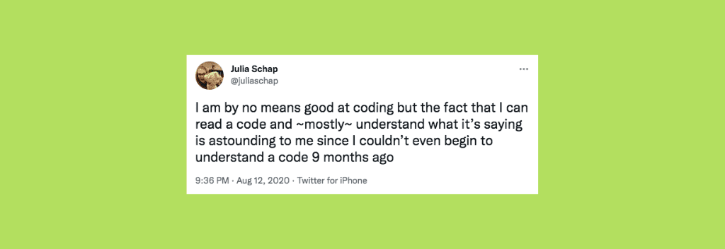 @juliaschap on Twitter: “I am by no means good at coding but the fact that I can read code and ~mostly~ understand what it’s saying is astounding to me since I couldn’t even begin to understand code 9 months ago.”