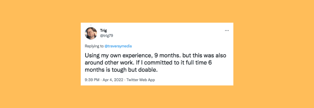 @trig79 on Twitter: “Using my own experience, 9 months. but this was also around other work. If I committed to it full time, 6 months is tough but doable.”