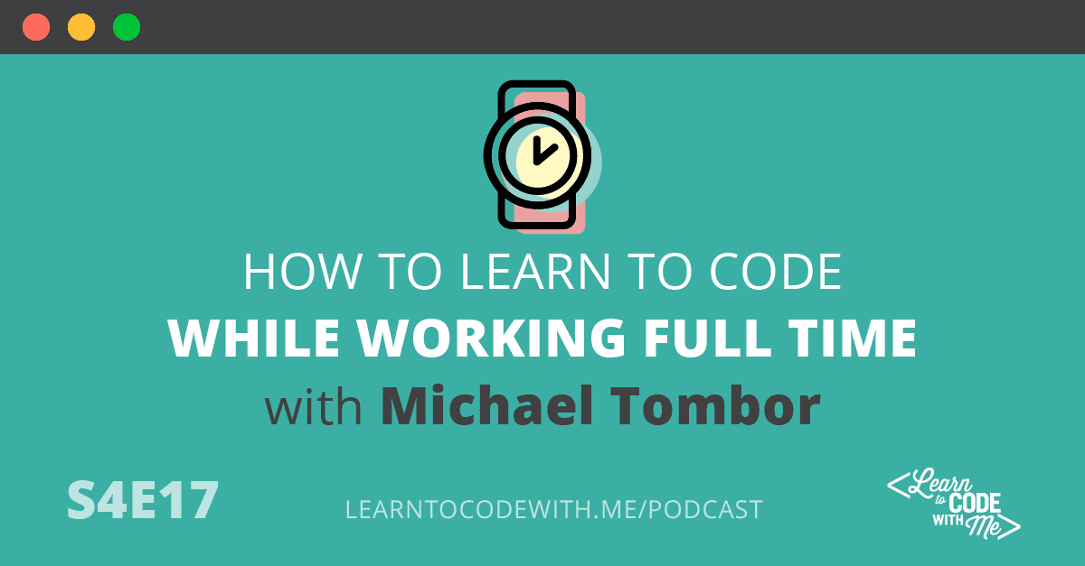 Learning to Code While Working Full Time with Michael Tombor