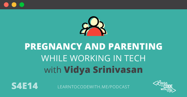 Pregnancy and Parenthood in Tech with Vidya Srinivasan