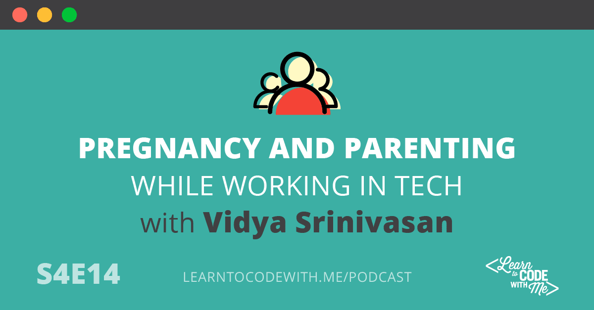 Pregnancy and Parenthood in Tech with Vidya Srinivasan