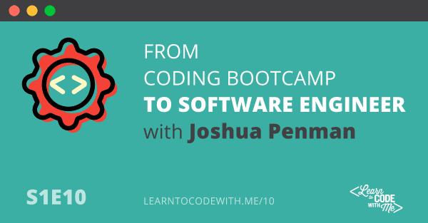 S1E10: From coding bootcamp to software engineer with Joshua Penman