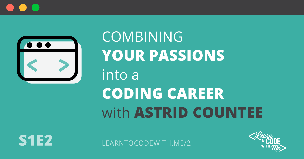 S1E2: Combining your passions into a coding career with Astrid Countee
