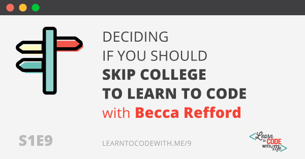S1E9: Deciding if you should skip college to learn to code with Becca Refford
