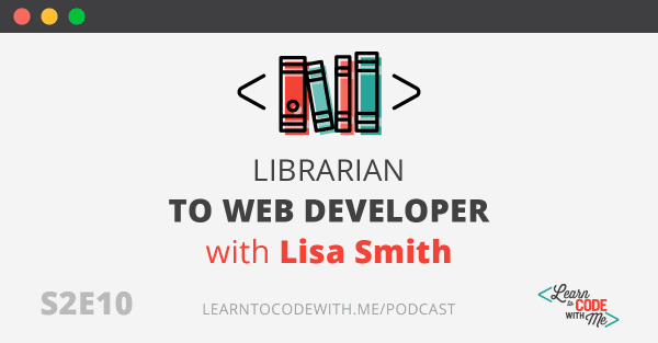 S2E10 Librarian to Web Developer with Lisa Smith