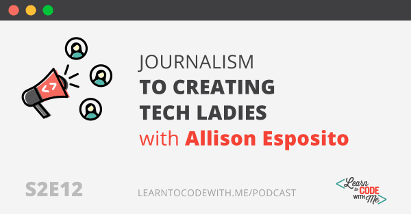 Journalism to Creating Tech Ladies with Allison Esposito