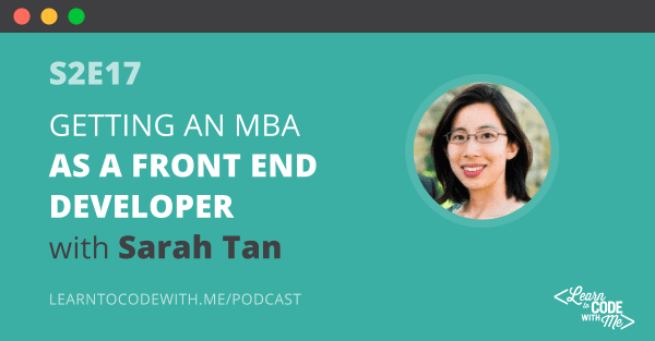 Getting an MBA as a Front End Developer with Sarah Tan