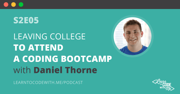 S2E5: Leaving College to Attend a Coding Bootcamp with Daniel Thorne