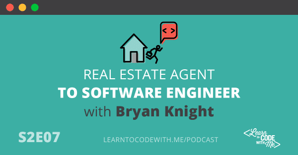 S2E7: Real Estate Agent to Software Engineer with Bryan Knight