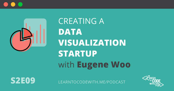S2E9: Creating a Data Visualization Startup with Eugene Woo