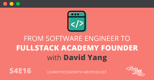 Software Engineer to Coding Bootcamp Founder with David Yang