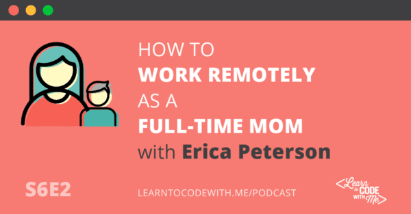 Work Remotely as a Full Time Mom with Erica Peterson, founder of Moms Can Code